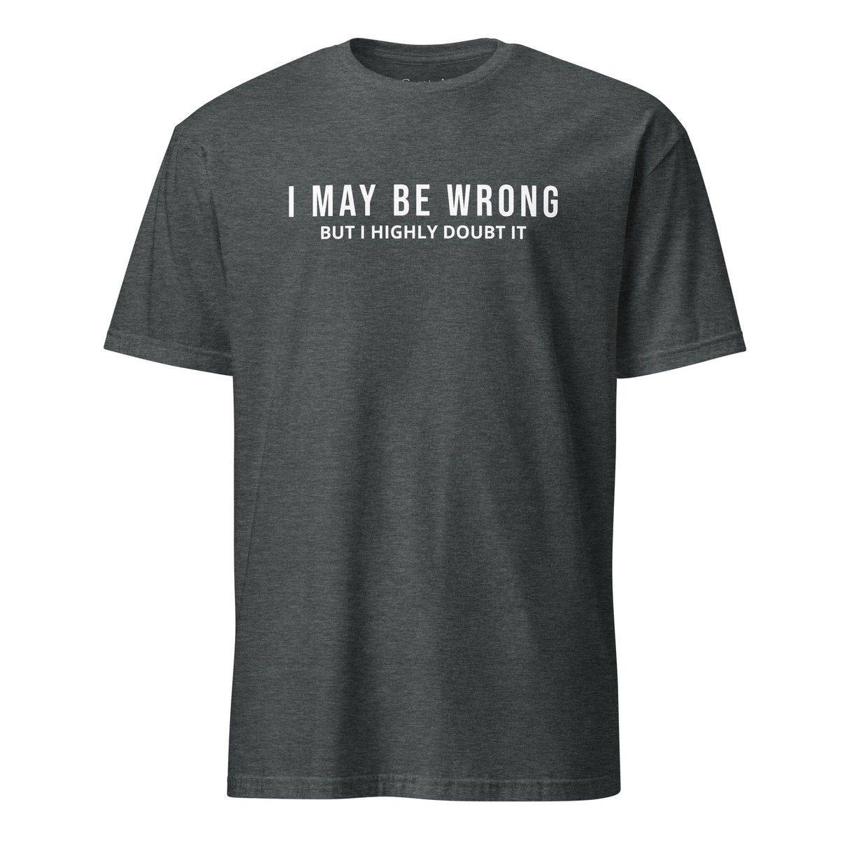 I May Be Wrong But I Highly Doubt It Unisex Dark Heather T-Shirt - Funny Gift