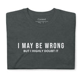 I May Be Wrong But I Highly Doubt It Unisex Dark Heather T-Shirt - Funny Gift